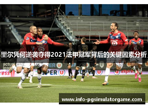 里尔凭何逆袭夺得2021法甲冠军背后的关键因素分析
